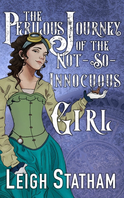 THE PERILOUS JOURNEY OF THE NOT SO INNOCUOUS GIRL by Leigh Statham